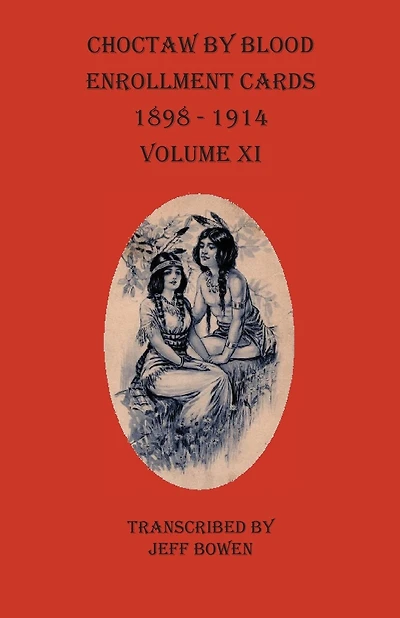 Choctaw By Blood Enrollment Cards 1898-1914 Volume Xi