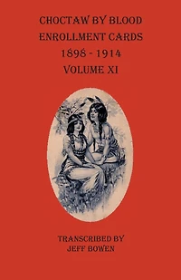 Choctaw By Blood Enrollment Cards 1898-1914 Volume Xi