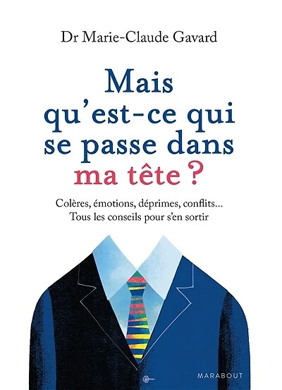 Mais qu'est-ce qui se passe dans ma tête ?: colères, émotions, déprimes, conflits...