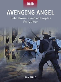 Avenging Angel: John Brown’s Raid on Harpers Ferry 1859
