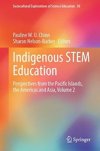 Indigenous STEM Education: Perspectives from the Pacific Islands, Americas and Asia, Volume 2