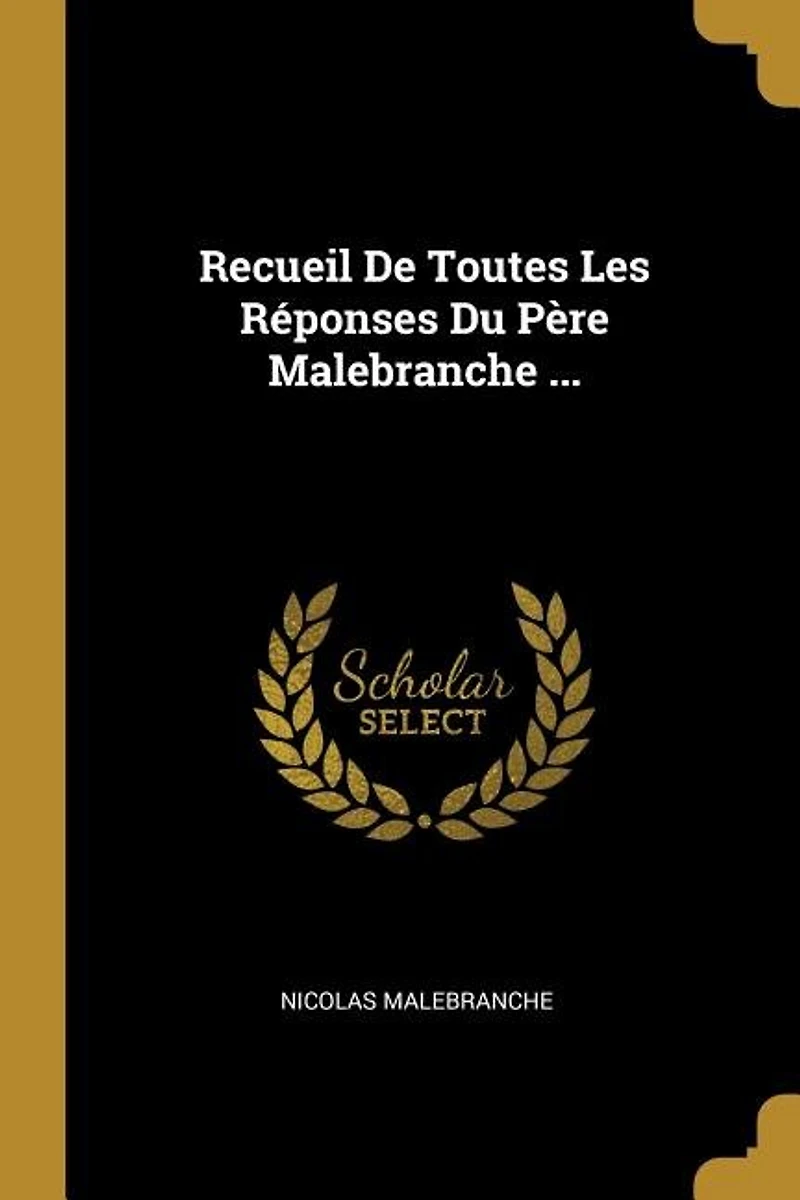 Recueil De Toutes Les Réponses Du Père Malebranche ...
