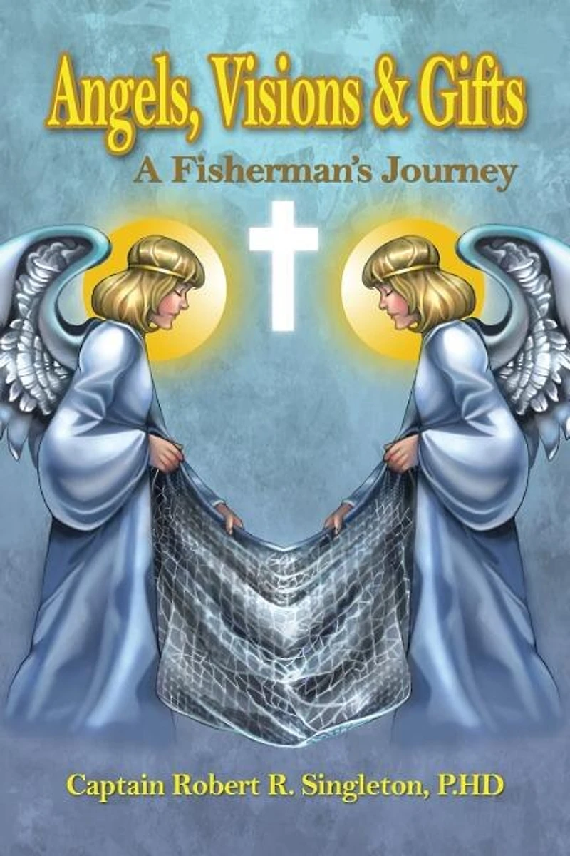 Angels, Visions & Gifts: A Fisherman's Journey
