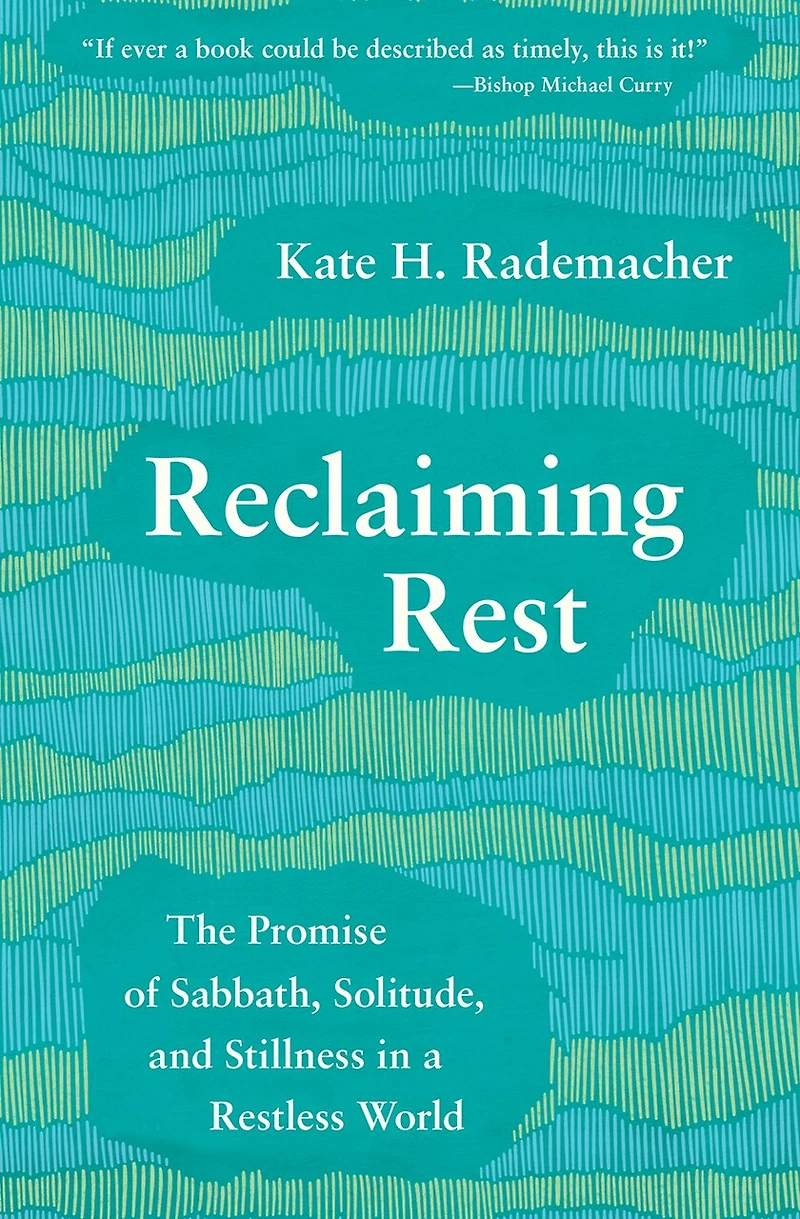 Reclaiming Rest: The Promise of Sabbath, Solitude, and Stillness a Restless World