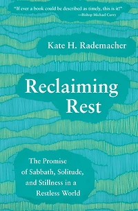 Reclaiming Rest: The Promise of Sabbath, Solitude, and Stillness a Restless World