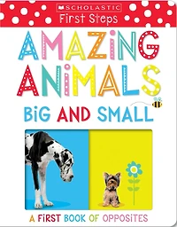 Amazing Animals Big and Small: A First Book of Opposites: Scholastic Early Learners (My First)