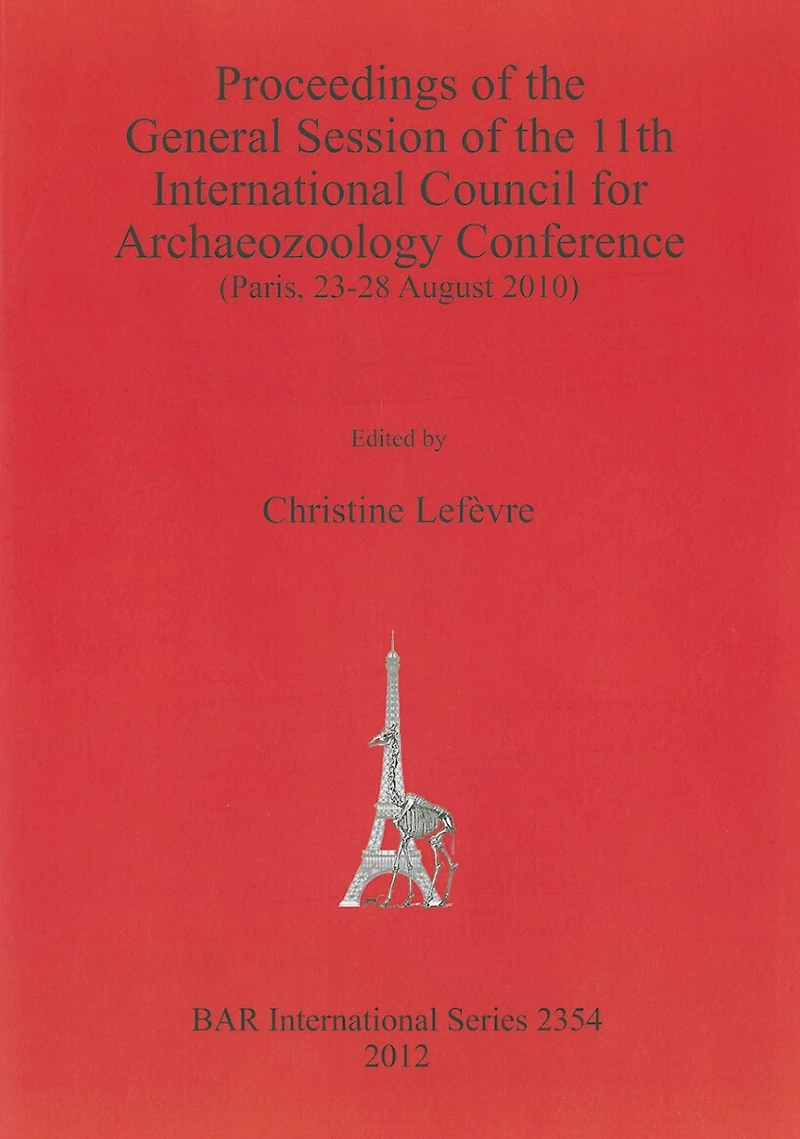 Proceedings of the General Session of the 11th International Council for Archaeozoology Conference: (Paris, 23-28 August 2010)