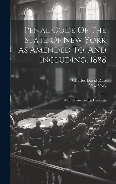 Penal Code Of The State Of New York As Amended To, And Including