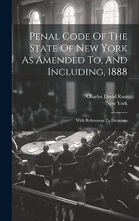 Penal Code Of The State Of New York As Amended To, And Including