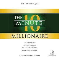The 10-Minute Millionaire: One Secret Anyone Can Use to Turn $2,500 Into $1 Million or More