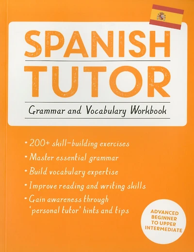 Spanish Tutor: Grammar and Vocabulary Workbook (Learn Spanish with Teach Yourself): Advanced beginner to upper intermediate course