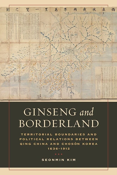 Ginseng and Borderland: Territorial Boundaries and Political Relations Between Qing China and Choson Korea, 1636-1912
