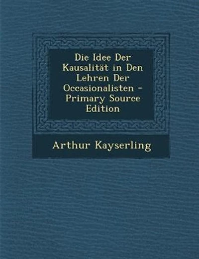 Die Idee der Kausalität den Lehren Occasionalisten: Ein Beitrag zur Geschichte des Cartesianismus (Classic Reprint)