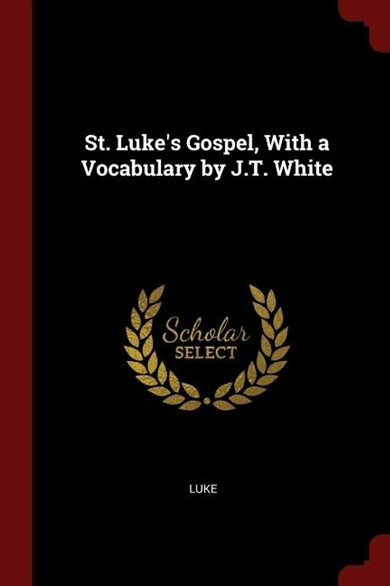 St. Luke's Gospel, With a Vocabulary by J.T. White