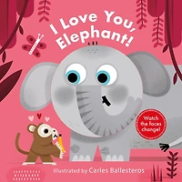 I Love You, Elephant! (A Changing Faces Book): A Board Book