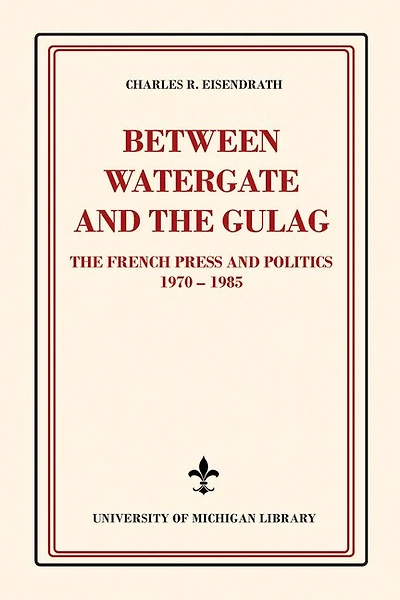 Between Watergate and the Gulag: The French Press and Politics, 1970–1985