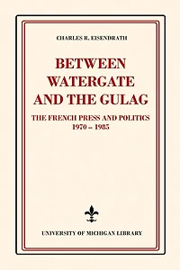 Between Watergate and the Gulag: The French Press and Politics, 1970–1985