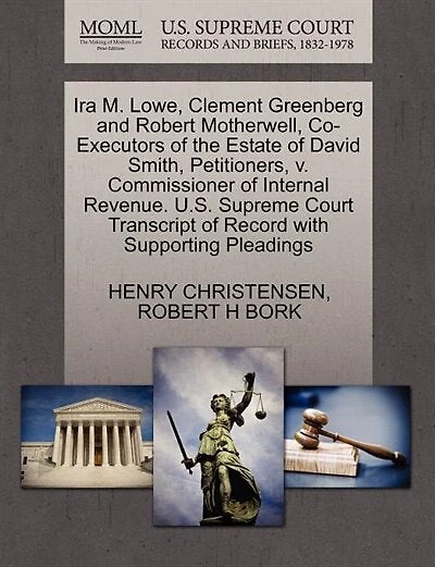 Ira M. Lowe, Clement Greenberg And Robert Motherwell, Co-executors Of The Estate Of David Smith, Petitioners, V. Commissioner Of Internal Revenue. U.s. Supreme Court Transcript Of Record With Supporting Pleadings