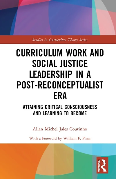 Curriculum Work and Social Justice Leadership a Post-Reconceptualist Era: Attaining Critical Consciousness Learning to Become
