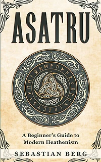 Asatru: A Beginner's Guide to Modern Heathenism