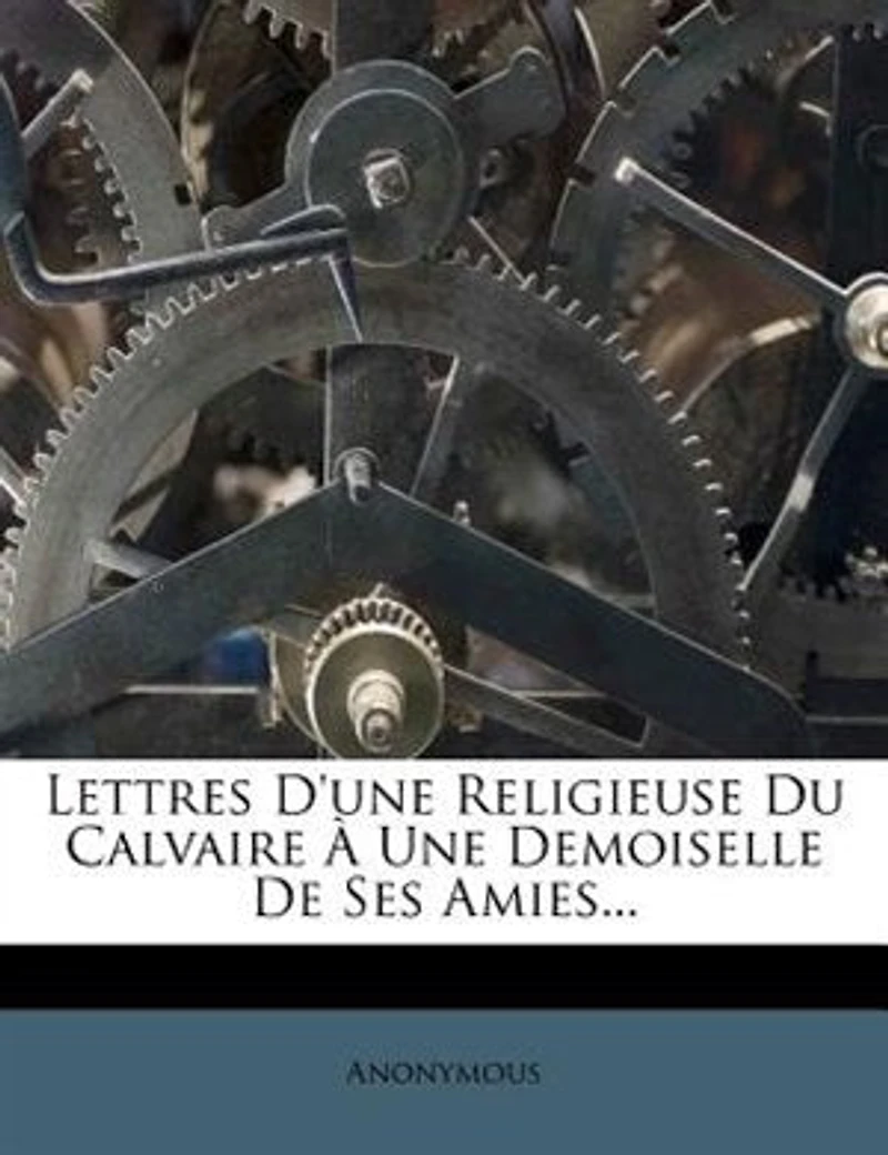 Lettres D'une Religieuse Du Calvaire À Une Demoiselle De Ses Amies...