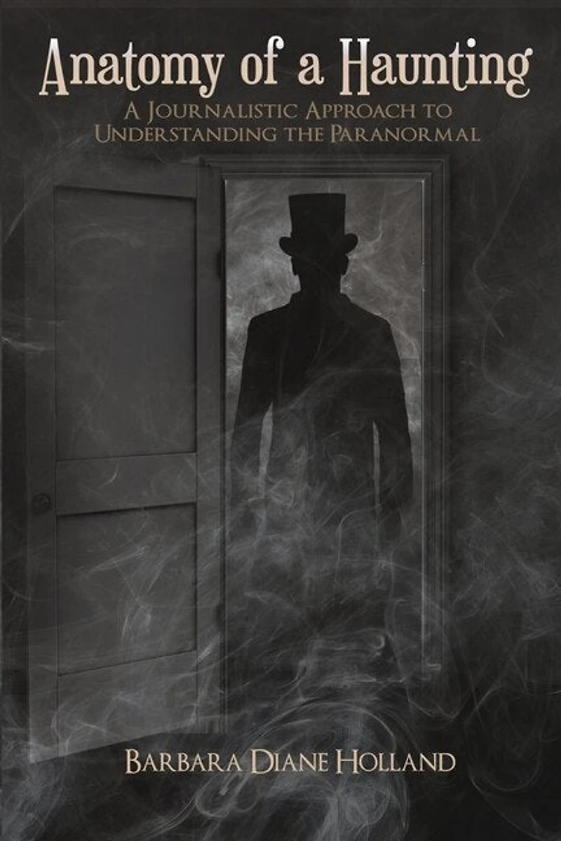 Anatomy of A Haunting: Journalistic Approach to Understanding the Paranormal