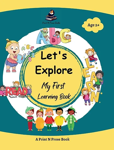Let's Explore - My First Learning Book - Early Learning Picture Book for Toddlers 3 to 5 Years Old - Alphabet, Numbers, Colours, Shapes, Fruits, Birds, Flowers, Vegetables, Animals and More: My First Learning Book