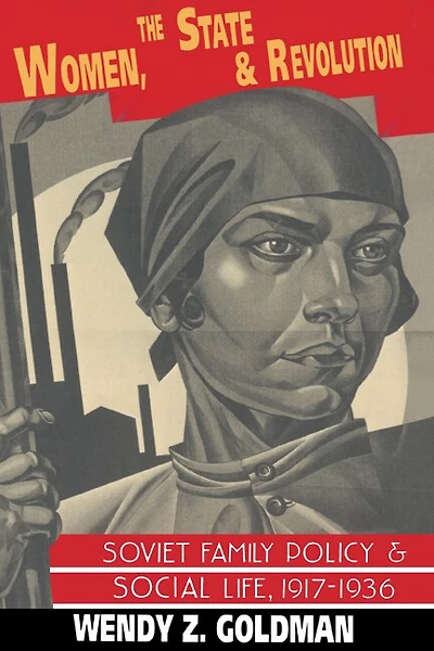 Women, the State and Revolution: Soviet Family Policy Social Life, 1917–1936