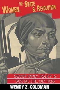 Women, the State and Revolution: Soviet Family Policy Social Life, 1917–1936
