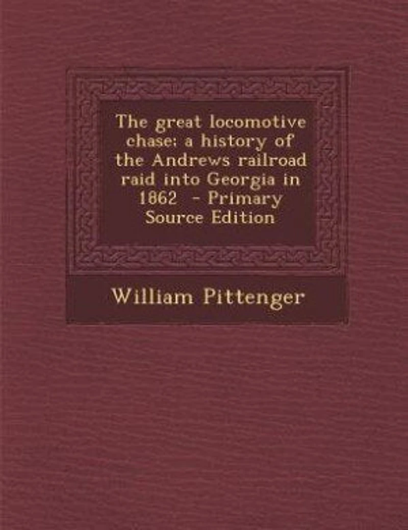 The great locomotive chase; a history of the Andrews railroad raid into Georgia in 1862 - Primary Source Edition