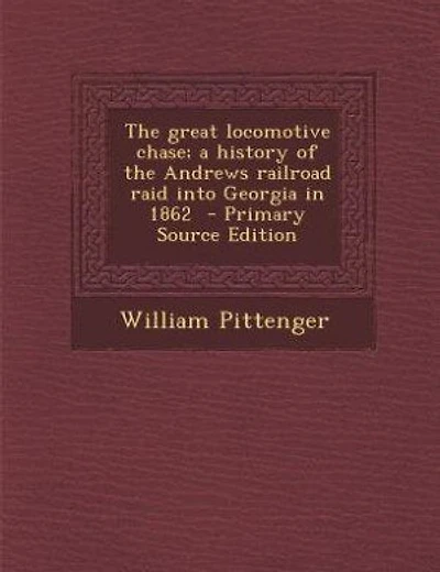 The great locomotive chase; a history of the Andrews railroad raid into Georgia in 1862 - Primary Source Edition