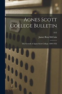 Agnes Scott College Bulletin: The Growth of Agnes Scott College: 1889-1955; 53:2