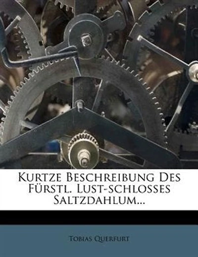 Kurtze Beschreibung Des Fürstl. Lust-schlosses Saltzdahlum...