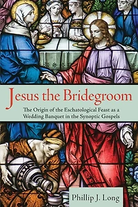 Jesus the Bridegroom: Origin of Eschatological Feast as a Wedding Banquet Synoptic Gospels