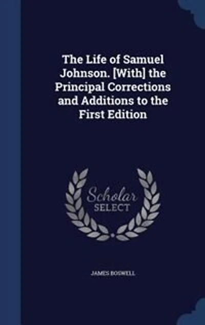 The Life of Samuel Johnson. [With] the Principal Corrections and Additions to the First Edition