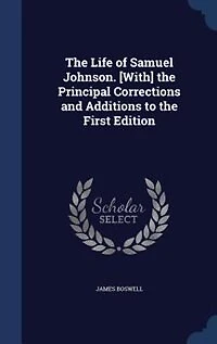 The Life of Samuel Johnson. [With] the Principal Corrections and Additions to the First Edition