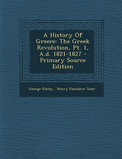 A History Of Greece: The Greek Revolution, Pt. 1, A.d. 1821-1827 - Primary Source Edition
