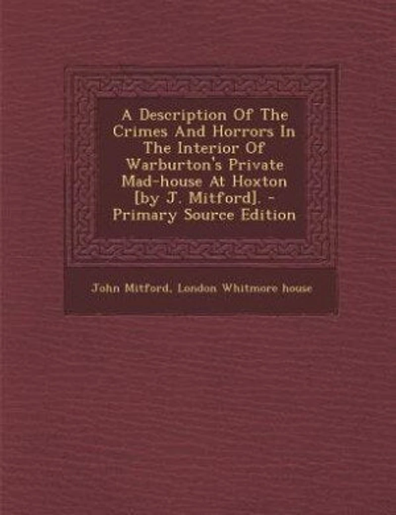 A Description Of The Crimes And Horrors Interior Warburton's Private Mad-house At Hoxton [by J. Mitford]