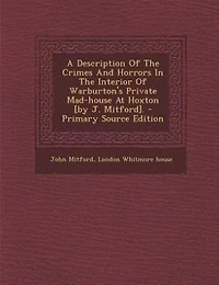 A Description Of The Crimes And Horrors Interior Warburton's Private Mad-house At Hoxton [by J. Mitford]