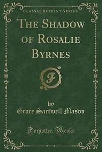 The Shadow of Rosalie Byrnes (Classic Reprint)