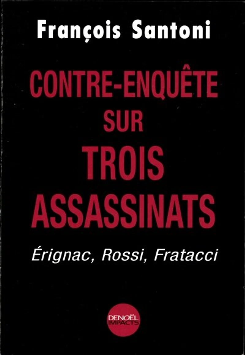 Contre-enquête sur trois assassinats : Erignac, Rossi, Fratacci: Erignac, Rossi, Fratacci