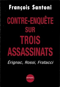 Contre-enquête sur trois assassinats : Erignac, Rossi, Fratacci: Erignac, Rossi, Fratacci