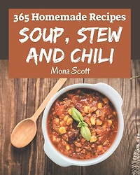 365 Homemade Soup, Stew and Chili Recipes: An Inspiring Soup, Stew and Chili Cookbook for You