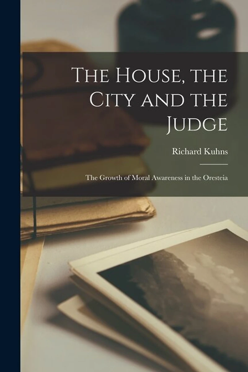The House, the City and the Judge: the Growth of Moral Awareness in the Oresteia