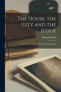The House, the City and the Judge: the Growth of Moral Awareness in the Oresteia
