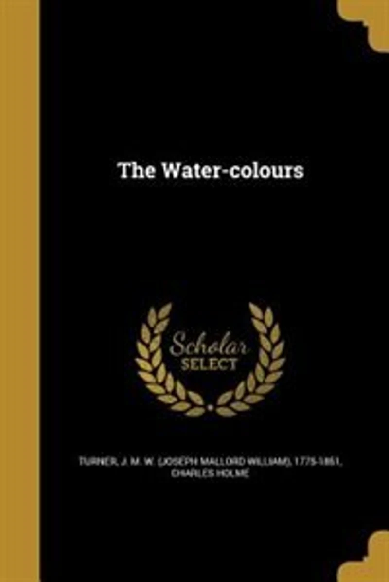 The Water Colours of J. M. W. Turner (Classic Reprint)