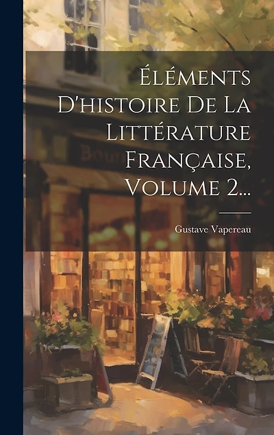 Éléments D'histoire De La Littérature Française, Volume 2...