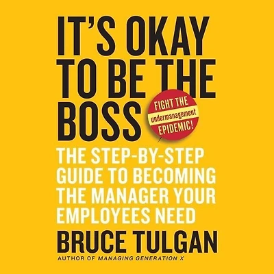 It's Okay to Be the Boss: Step-by-Step Guide Becoming Manager Your Employees Need