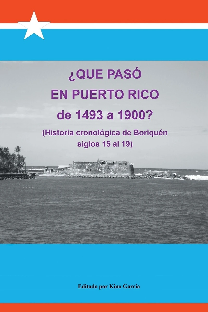 Que Paso En Puerto Rico de 1493 a 1900?: (Historia Cronologica Boriquen)