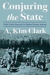 Conjuring the State: Public Health Encounters in Highland Ecuador